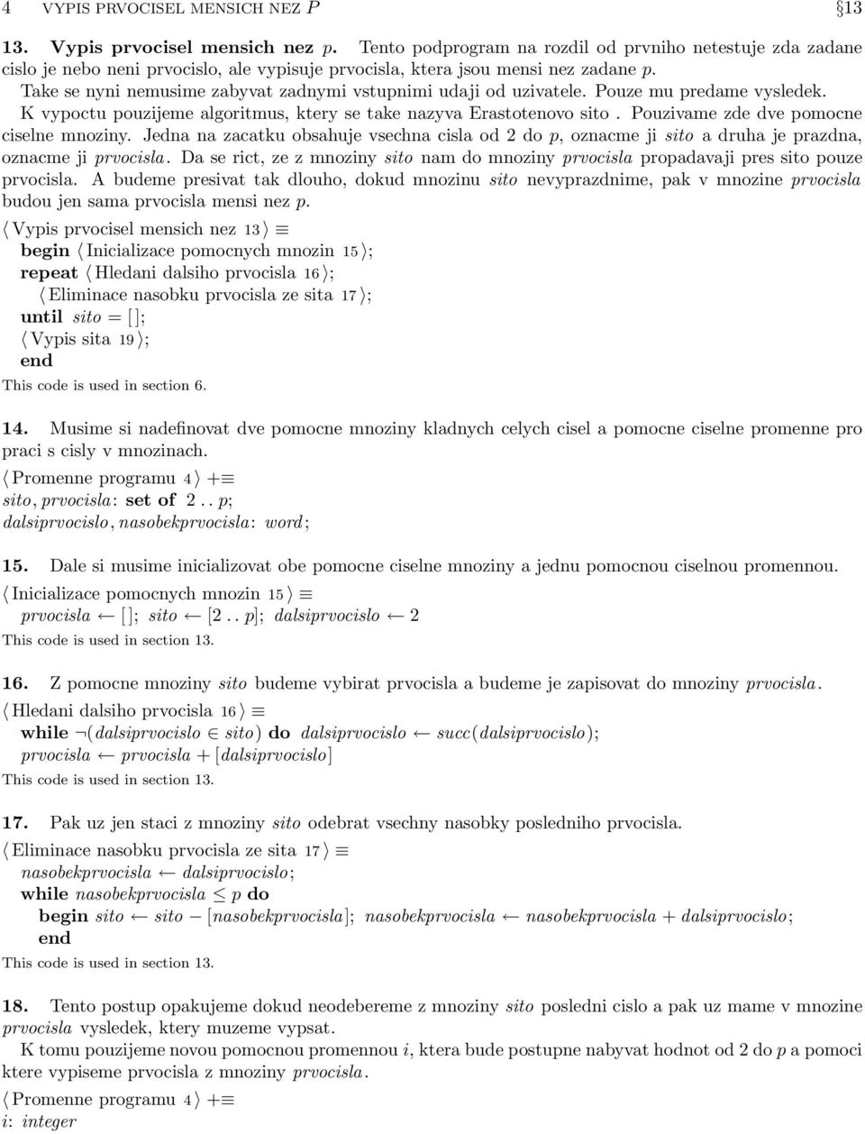 Take se nyni nemusime zabyvat zadnymi vstupnimi udaji od uzivatele. Pouze mu predame vysledek. K vypoctu pouzijeme algoritmus, ktery se take nazyva Erastotenovo sito.