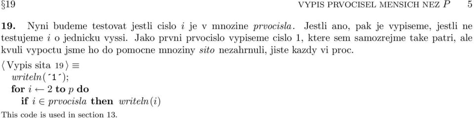 Jako prvni prvocislo vypiseme cislo 1, ktere sem samozrejme take patri, ale kvuli vypoctu jsme ho do