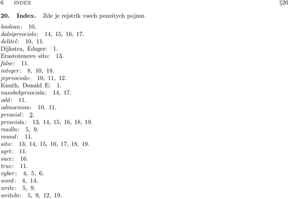 nasobekprvocisla : 14, 17. odd : 11. odmocnina : 10, 11. prvocisl : 2. prvocisla : 13, 14, 15, 16, 18, 19. readln : 5, 9.