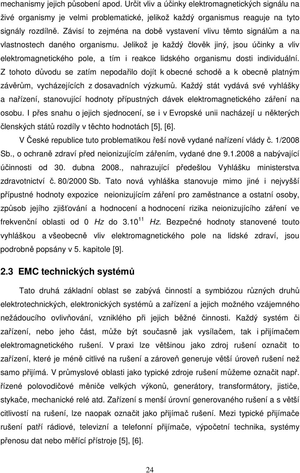 Jelikož je každý člověk jiný, jsou účinky a vliv elektromagnetického pole, a tím i reakce lidského organismu dosti individuální.