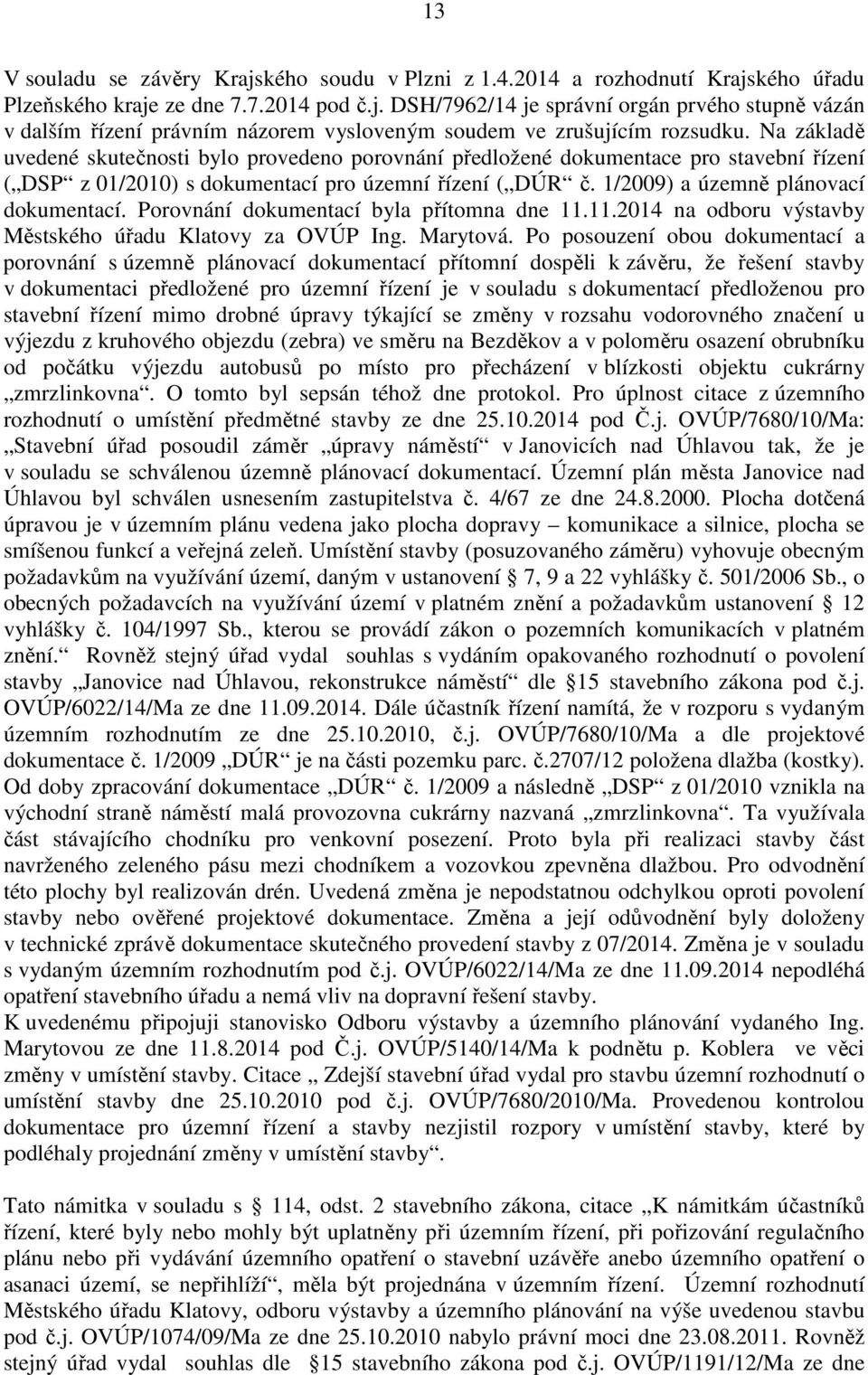 Porovnání dokumentací byla přítomna dne 11.11.2014 na odboru výstavby Městského úřadu Klatovy za OVÚP Ing. Marytová.