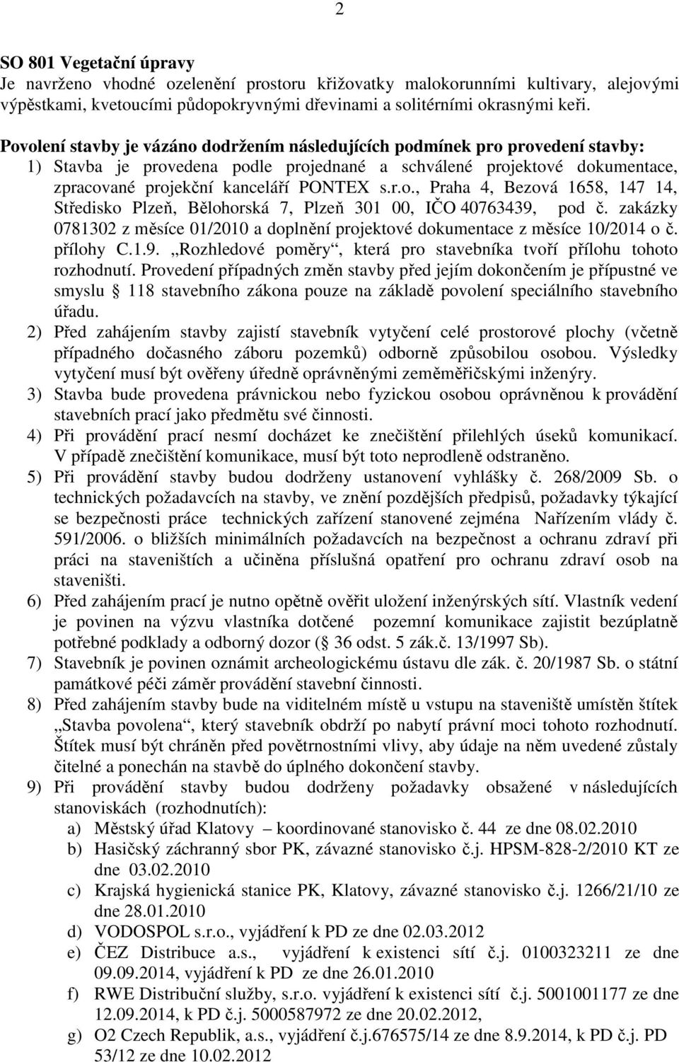 zakázky 0781302 z měsíce 01/2010 a doplnění projektové dokumentace z měsíce 10/2014 o č. přílohy C.1.9. Rozhledové poměry, která pro stavebníka tvoří přílohu tohoto rozhodnutí.