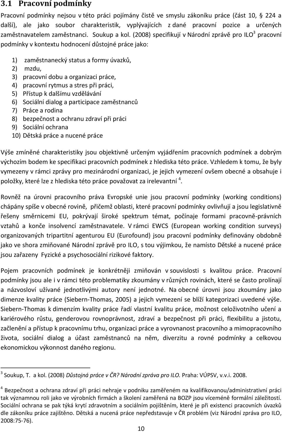 (2008) specifikují v Národní zprávě pro ILO 3 pracovní podmínky v kontextu hodnocení důstojné práce jako: 1) zaměstnanecký status a formy úvazků, 2) mzdu, 3) pracovní dobu a organizaci práce, 4)