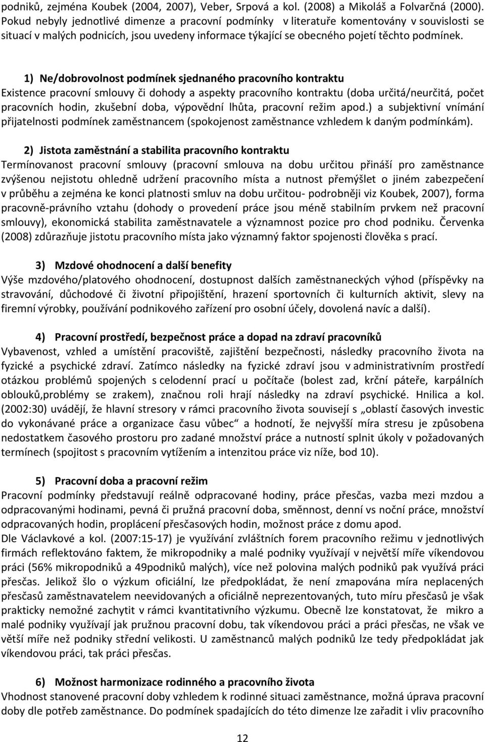 1) Ne/dobrovolnost podmínek sjednaného pracovního kontraktu Existence pracovní smlouvy či dohody a aspekty pracovního kontraktu (doba určitá/neurčitá, počet pracovních hodin, zkušební doba, výpovědní