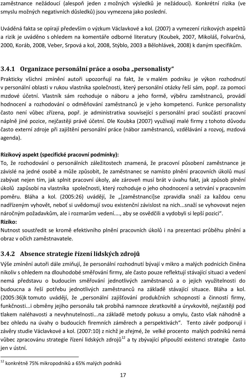 (2007) a vymezení rizikových aspektů a rizik je uváděno s ohledem na komentáře odborné literatury (Koubek, 2007, Mikoláš, Folvarčná, 2000, Koráb, 2008, Veber, Srpová a kol, 2008, Stýblo, 2003 a