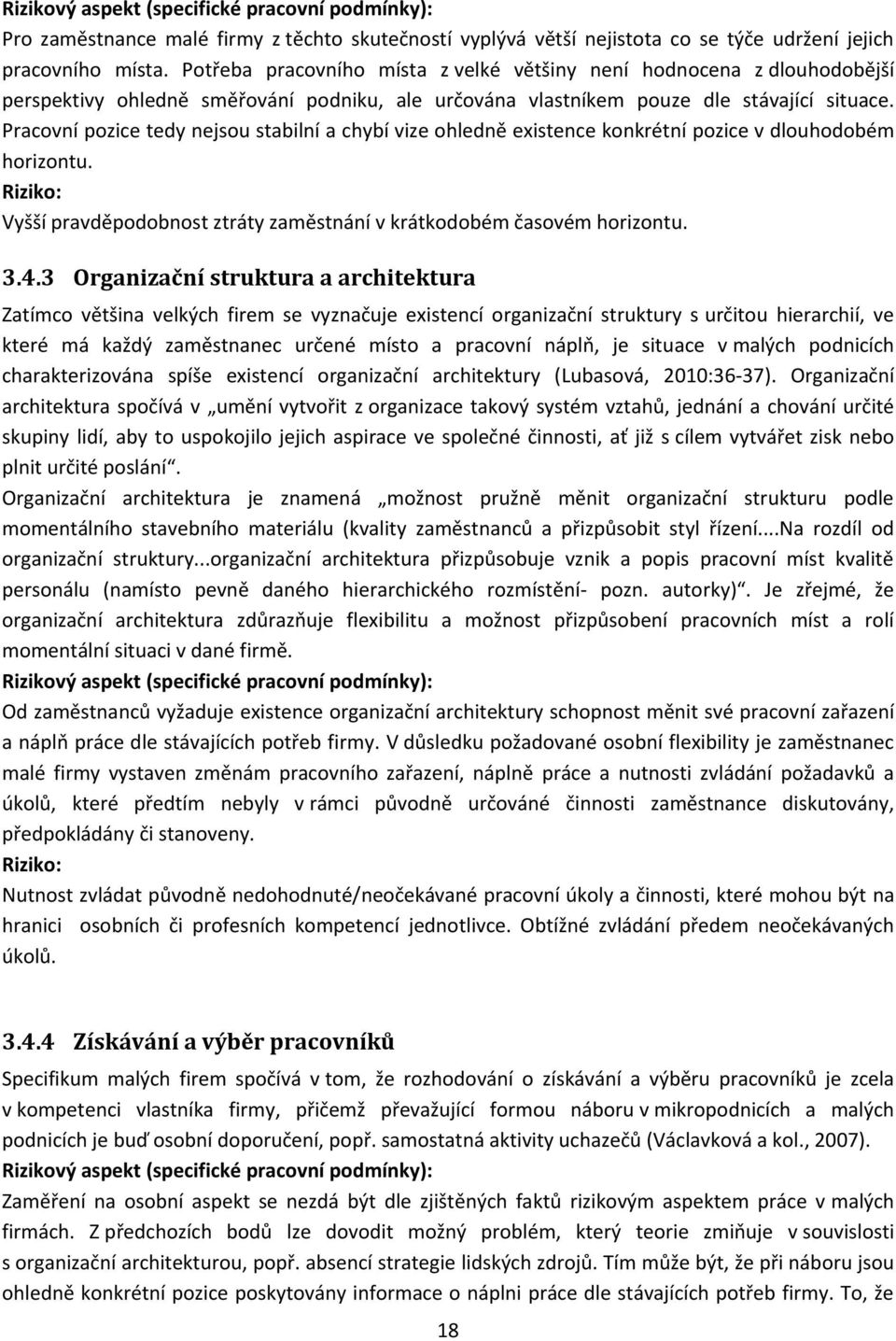 Pracovní pozice tedy nejsou stabilní a chybí vize ohledně existence konkrétní pozice v dlouhodobém horizontu. Riziko: Vyšší pravděpodobnost ztráty zaměstnání v krátkodobém časovém horizontu. 3.4.