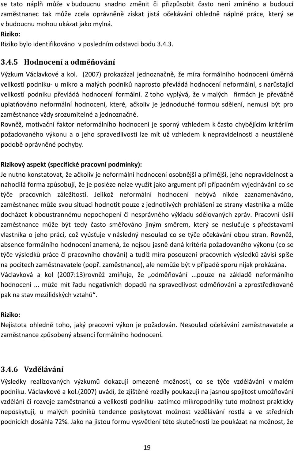 (2007) prokazázal jednoznačně, že míra formálního hodnocení úměrná velikosti podniku- u mikro a malých podniků naprosto převládá hodnocení neformální, s narůstající velikostí podniku převládá