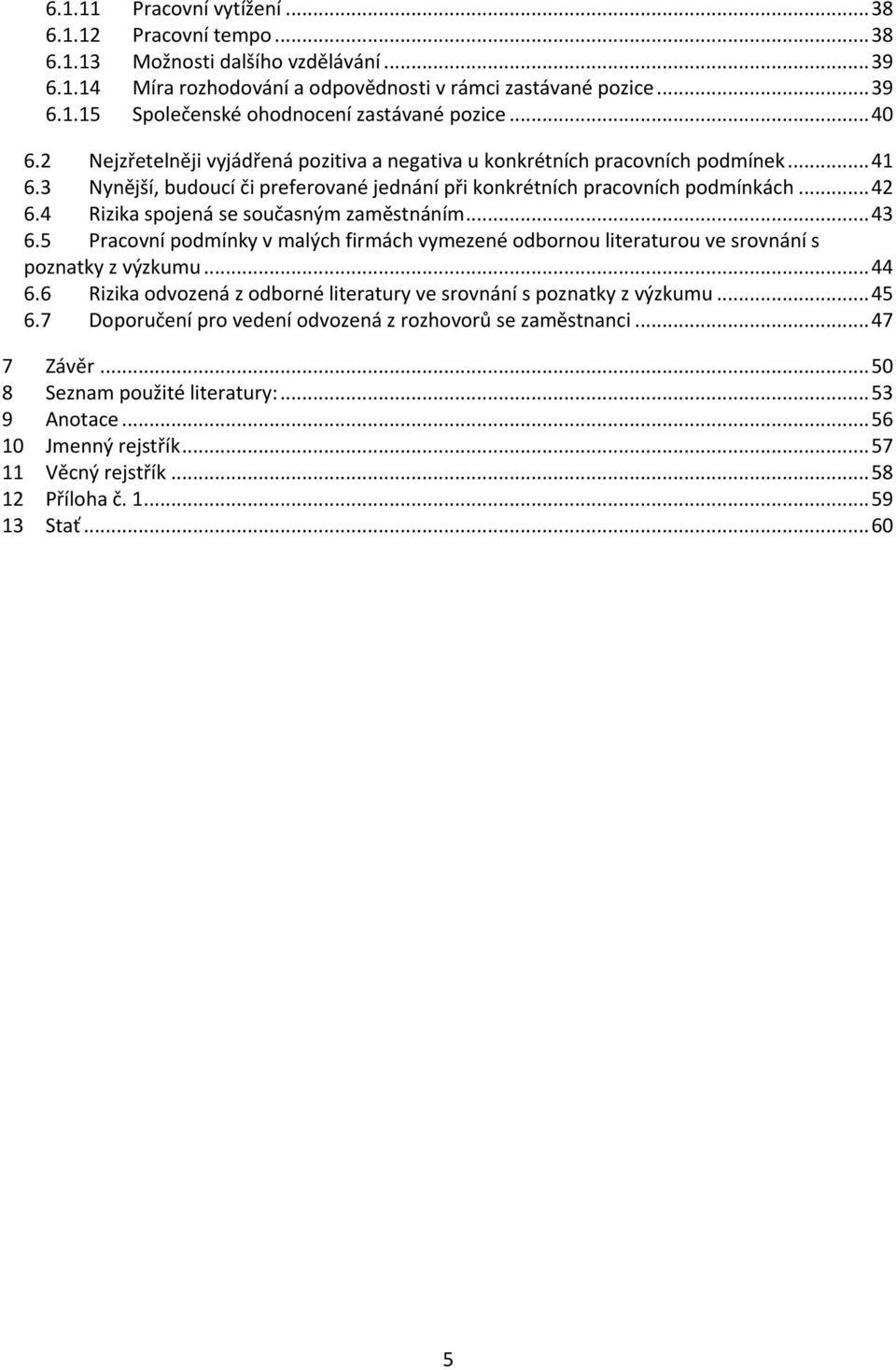 4 Rizika spojená se současným zaměstnáním... 43 6.5 Pracovní podmínky v malých firmách vymezené odbornou literaturou ve srovnání s poznatky z výzkumu... 44 6.