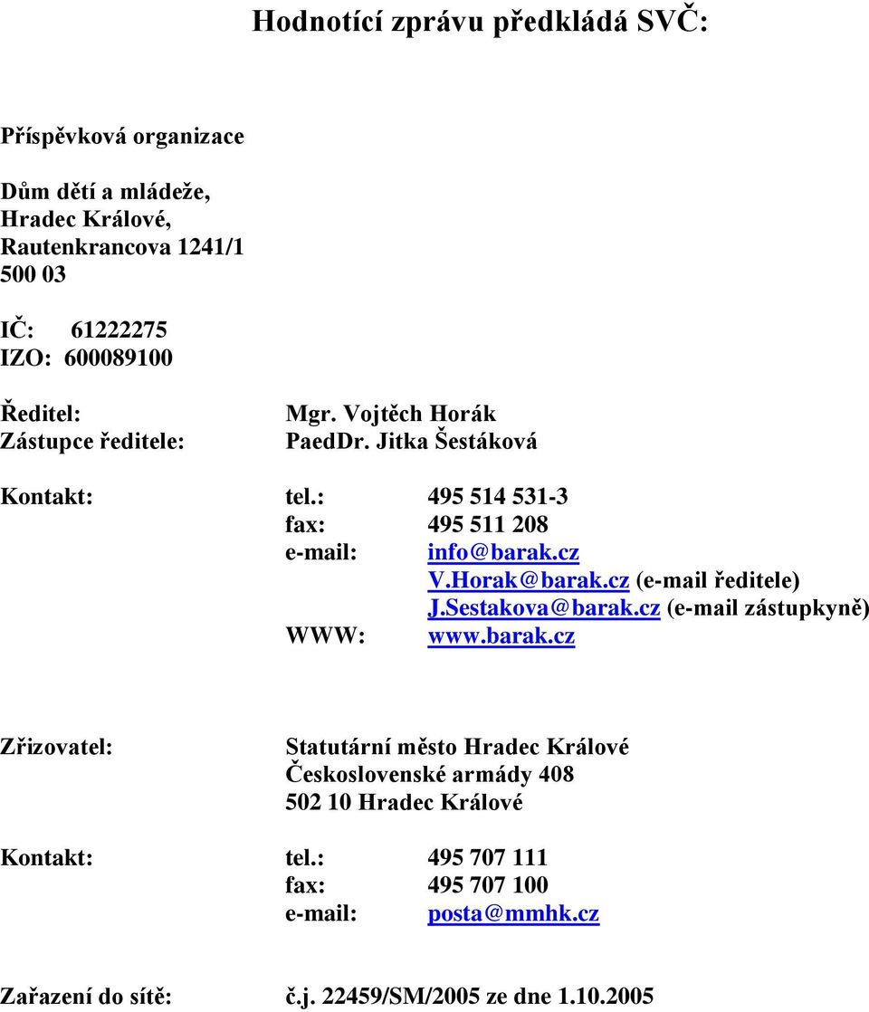 Horak@barak.cz (e-mail ředitele) J.Sestakova@barak.cz (e-mail zástupkyně) WWW: www.barak.cz Zřizovatel: Statutární město Hradec Králové Československé armády 408 502 10 Hradec Králové Kontakt: tel.