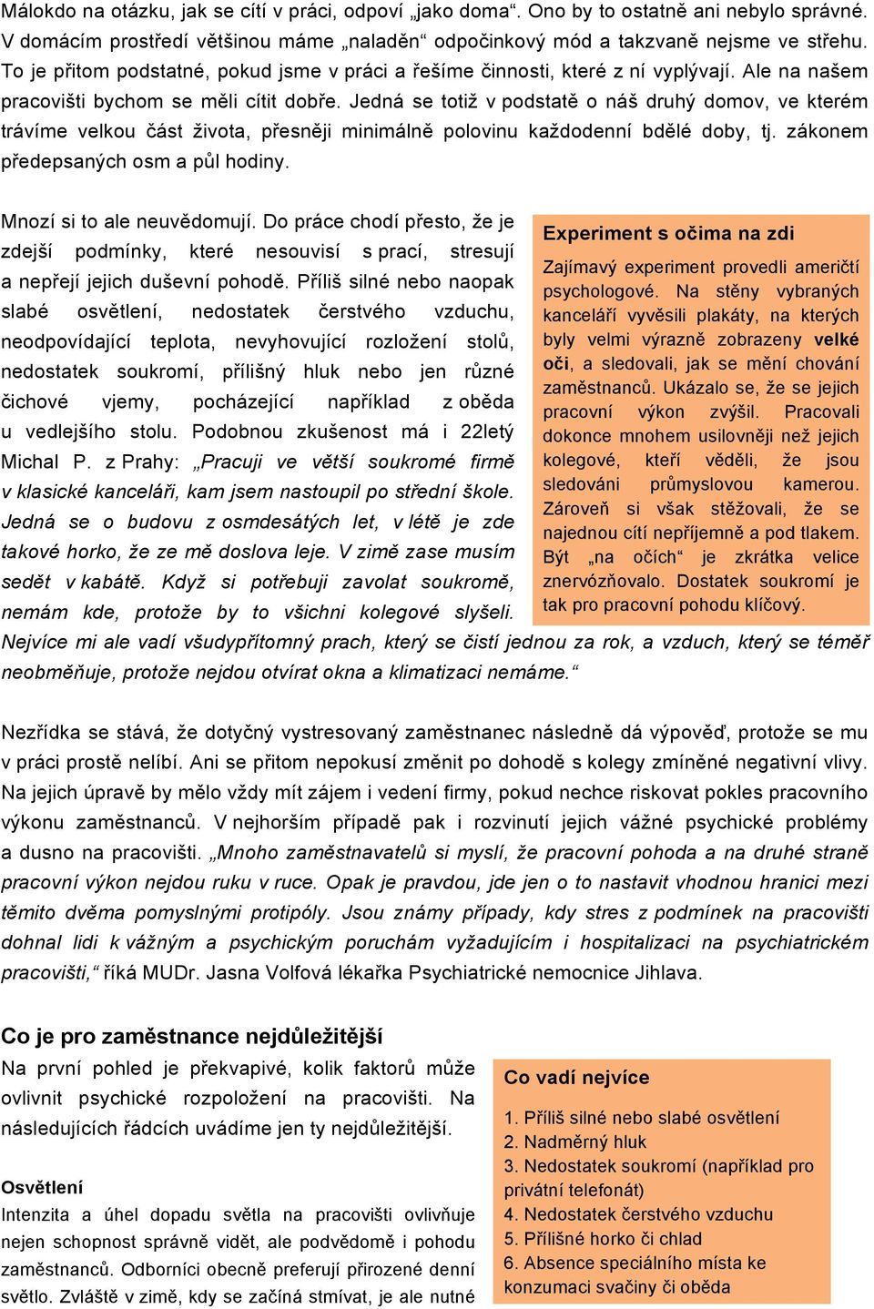 Jedná se totiž v podstatě o náš druhý domov, ve kterém trávíme velkou část života, přesněji minimálně polovinu každodenní bdělé doby, tj. zákonem předepsaných osm a půl hodiny.