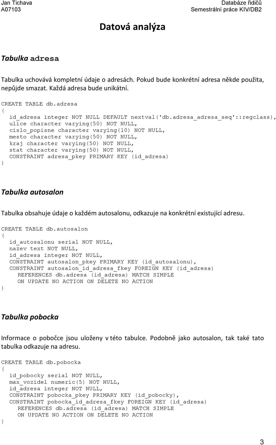 adresa_adresa_seq'::regclass, ulice character varying50 NOT NULL, cislo_popisne character varying10 NOT NULL, mesto character varying50 NOT NULL, kraj character varying50 NOT NULL, stat character