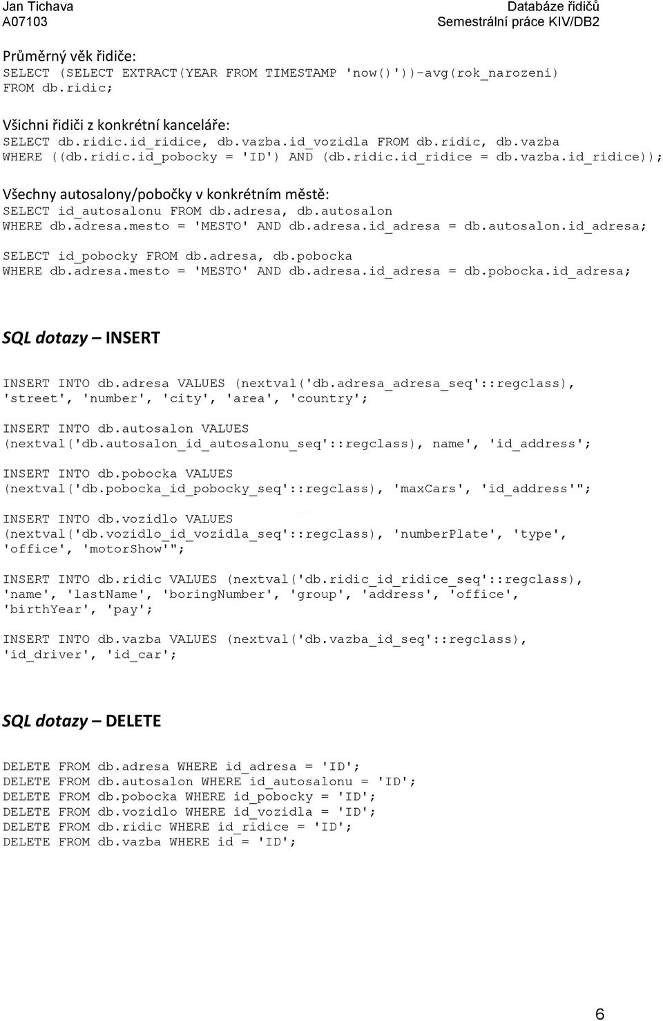 adresa.mesto = 'MESTO' AND db.adresa.id_adresa = db.autosalon.id_adresa; SELECT id_pobocky FROM db.adresa, db.pobocka WHERE db.adresa.mesto = 'MESTO' AND db.adresa.id_adresa = db.pobocka.id_adresa; SQL dotazy INSERT INSERT INTO db.