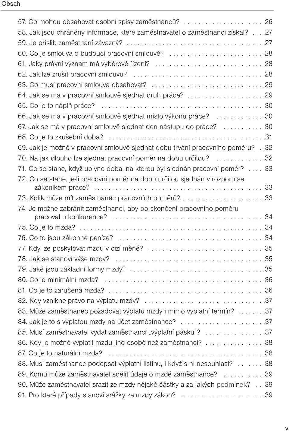 Co musí pracovní smlouva obsahovat?................................29 64. Jak se má v pracovní smlouvě sjednat druh práce?......................29 65. Co je to náplň práce?..............................................30 66.