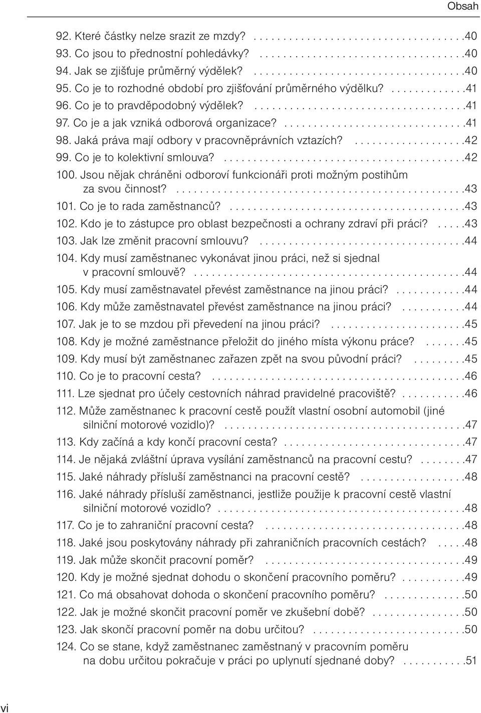 Jaká práva mají odbory v pracovněprávních vztazích?...................42 99. Co je to kolektivní smlouva?.........................................42 100.