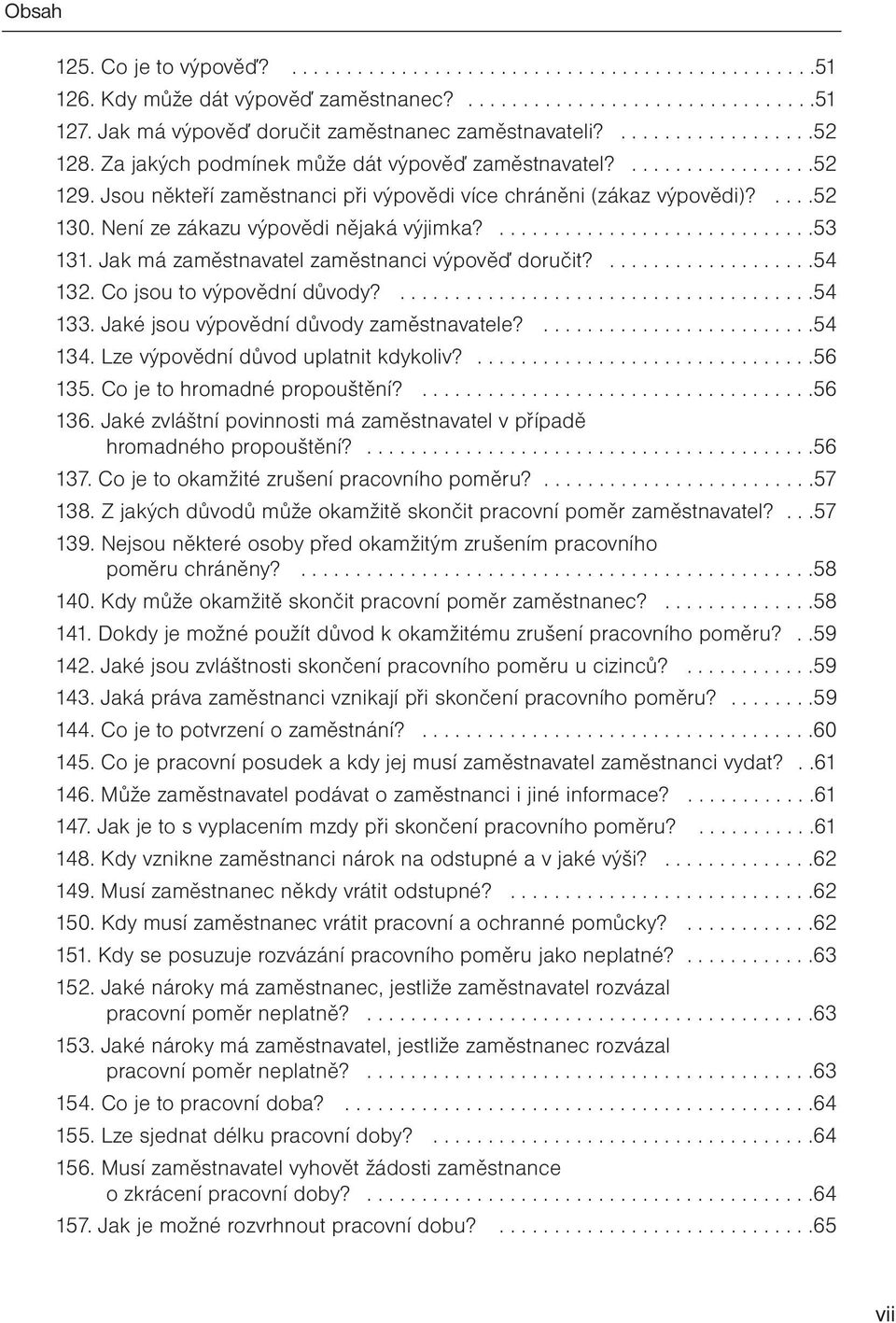 Jsou někteří zaměstnanci při výpovědi více chráněni (zákaz výpovědi)?....52 130. Není ze zákazu výpovědi nějaká výjimka?.............................53 131.