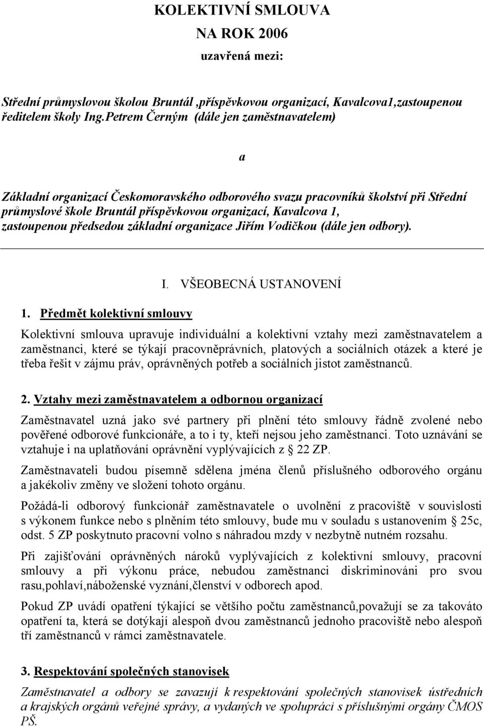 zastoupenou předsedou základní organizace Jiřím Vodičkou (dále jen odbory). 1. Předmět kolektivní smlouvy I.