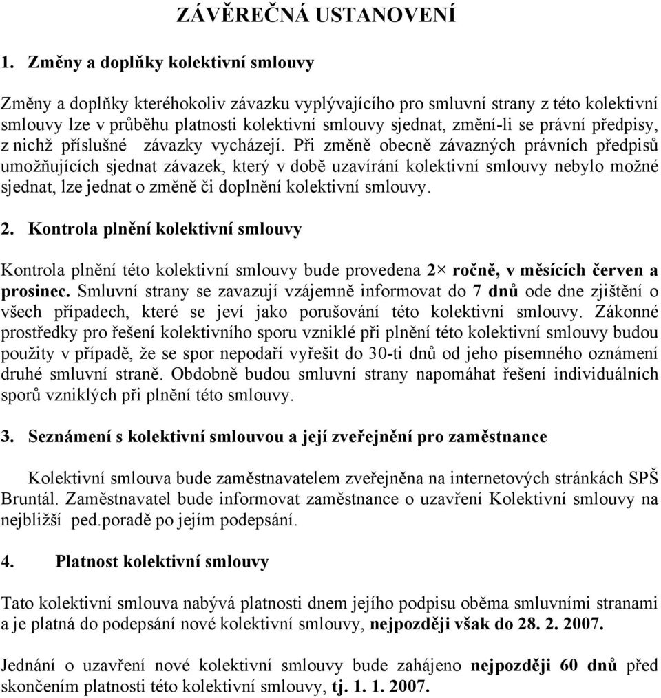 Při změně obecně závazných právních předpisů umožňujících sjednat závazek, který v době uzavírání kolektivní smlouvy nebylo možné sjednat, lze jednat o změně či doplnění kolektivní smlouvy. 2.