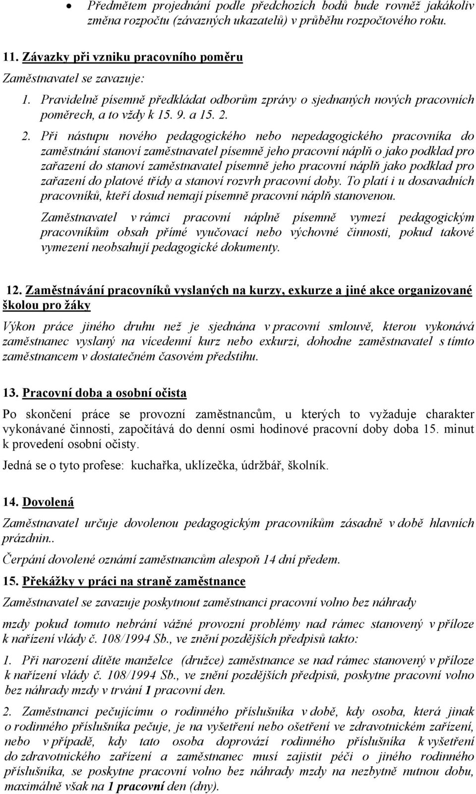 2. Při nástupu nového pedagogického nebo nepedagogického pracovníka do zaměstnání stanoví zaměstnavatel písemně jeho pracovní náplň o jako podklad pro zařazení do stanoví zaměstnavatel písemně jeho