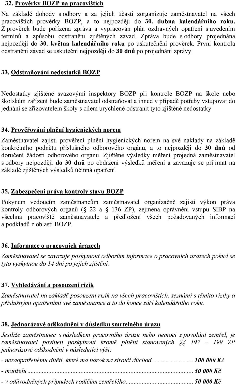 května kalendářního roku po uskutečnění prověrek. První kontrola odstranění závad se uskuteční nejpozději do 30 dnů po projednání zprávy. 33.