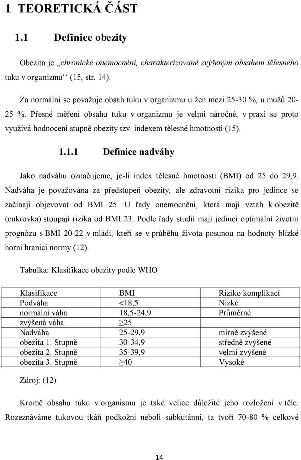 indexem tělesné hmotnosti (15). 1.1.1 Definice nadváhy Jako nadváhu označujeme, je-li index tělesné hmotnosti (BMI) od 25 do 29,9.