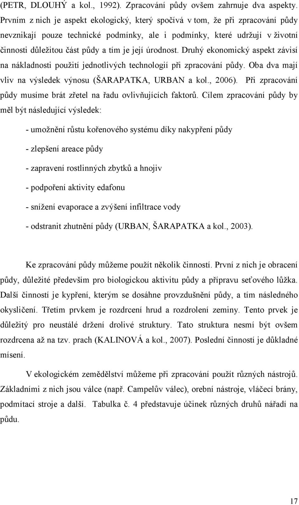 úrodnost. Druhý ekonomický aspekt závisí na nákladnosti použití jednotlivých technologií při zpracování půdy. Oba dva mají vliv na výsledek výnosu (ŠARAPATKA, URBAN a kol., 2006).