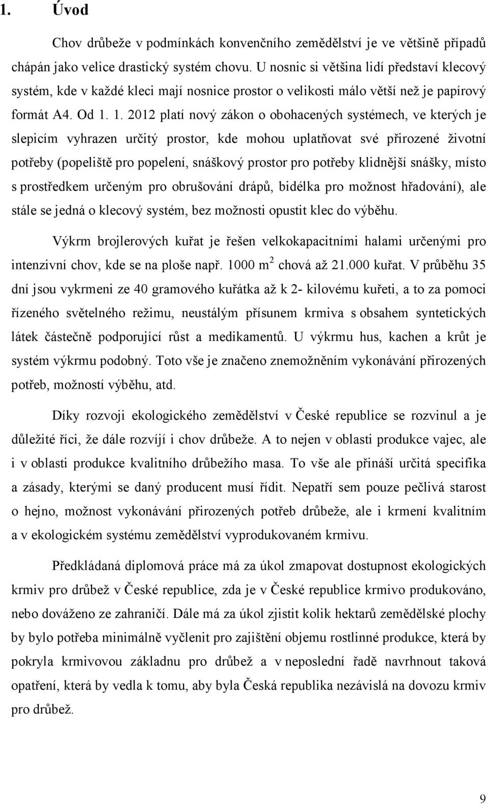 1. 2012 platí nový zákon o obohacených systémech, ve kterých je slepicím vyhrazen určitý prostor, kde mohou uplatňovat své přirozené životní potřeby (popeliště pro popelení, snáškový prostor pro