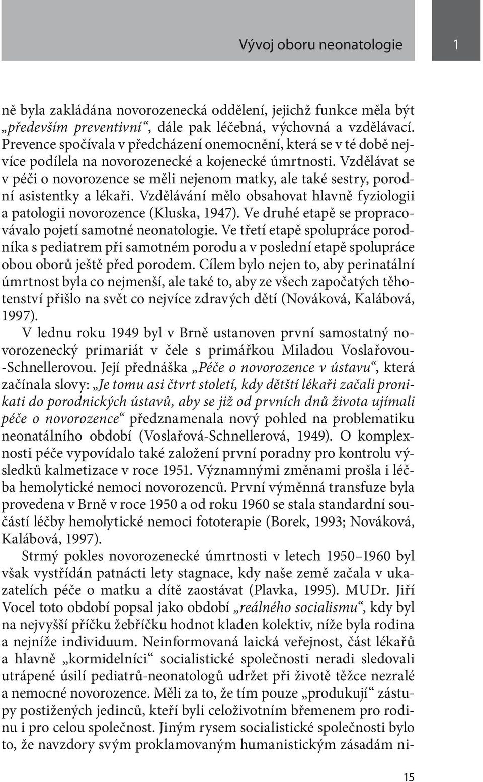 Vzdělávat se v péči o novorozence se měli nejenom matky, ale také sestry, porodní asistentky a lékaři. Vzdělávání mělo obsahovat hlavně fyziologii a patologii novorozence (Kluska, 1947).