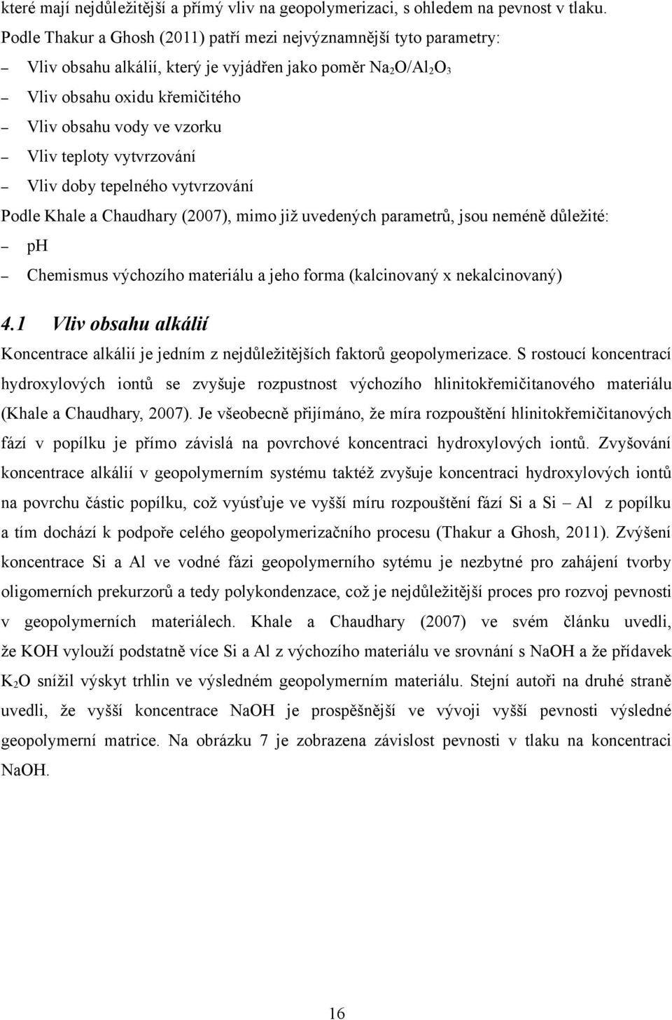 teploty vytvrzování Vliv doby tepelného vytvrzování Podle Khale a Chaudhary (2007), mimo již uvedených parametrů, jsou neméně důležité: ph Chemismus výchozího materiálu a jeho forma (kalcinovaný x