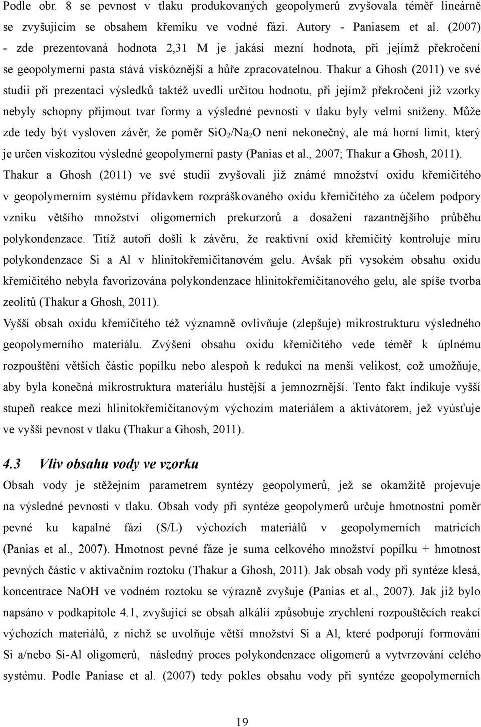 Thakur a Ghosh (2011) ve své studii při prezentaci výsledků taktéž uvedli určitou hodnotu, při jejímž překročení již vzorky nebyly schopny přijmout tvar formy a výsledné pevnosti v tlaku byly velmi