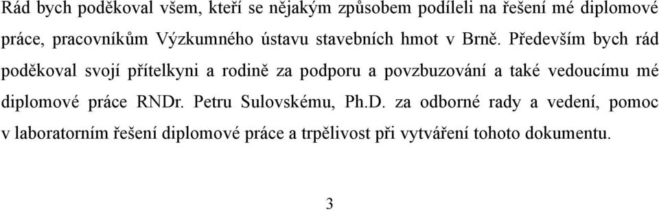 Především bych rád poděkoval svojí přítelkyni a rodině za podporu a povzbuzování a také vedoucímu mé