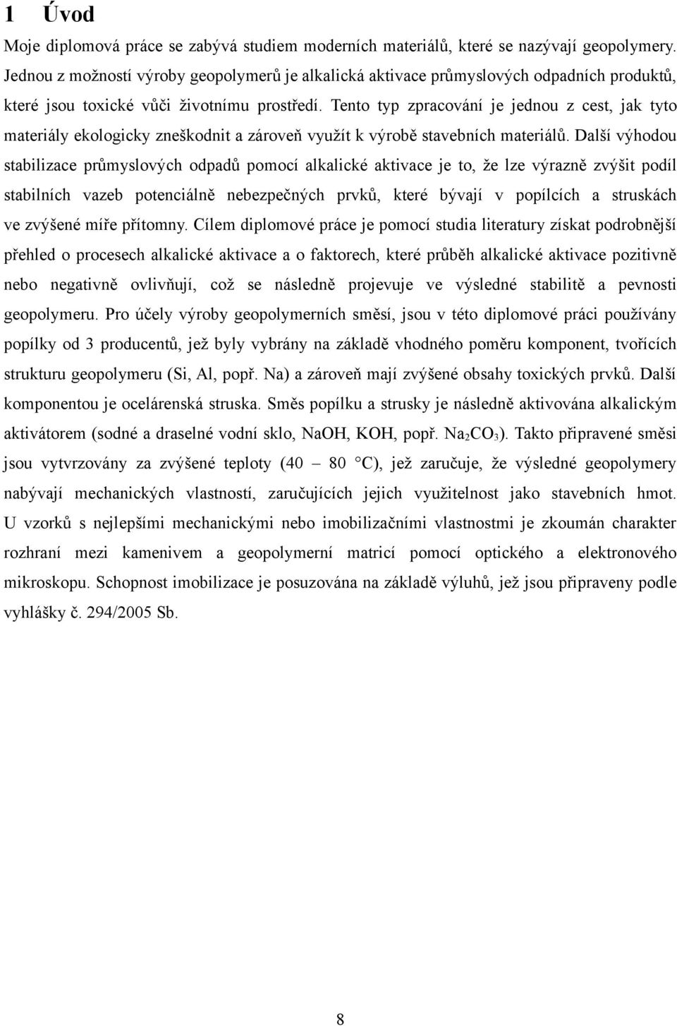 Tento typ zpracování je jednou z cest, jak tyto materiály ekologicky zneškodnit a zároveň využít k výrobě stavebních materiálů.