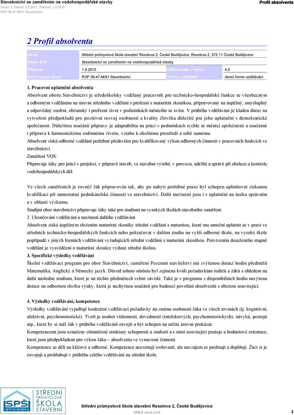 Pracovní uplatnění absolventa Absolvent oboru Stavebnictví je středoškolsky vzdělaný pracovník pro technicko-hospodářské funkce se všeobecným a odborným vzděláním na úrovni středního vzdělání s