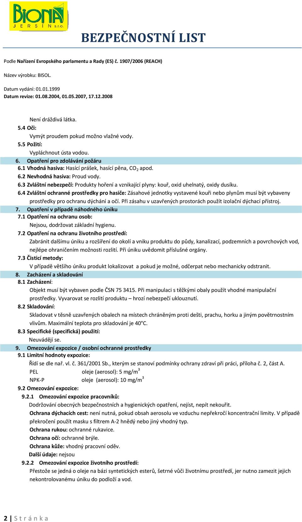 4 Zvláštní ochranné prostředky pro hasiče: Zásahové jednotky vystavené kouři nebo plynům musí být vybaveny prostředky pro ochranu dýchání a očí.