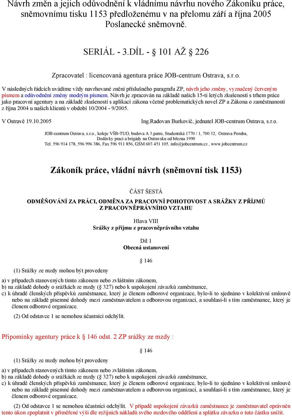 Návrh je zpracován na základě našich 15-ti letých zkušeností s trhem práce jako pracovní agentury a na základě zkušeností s aplikací zákona včetně problematických novel ZP a Zákona o zaměstnanosti z