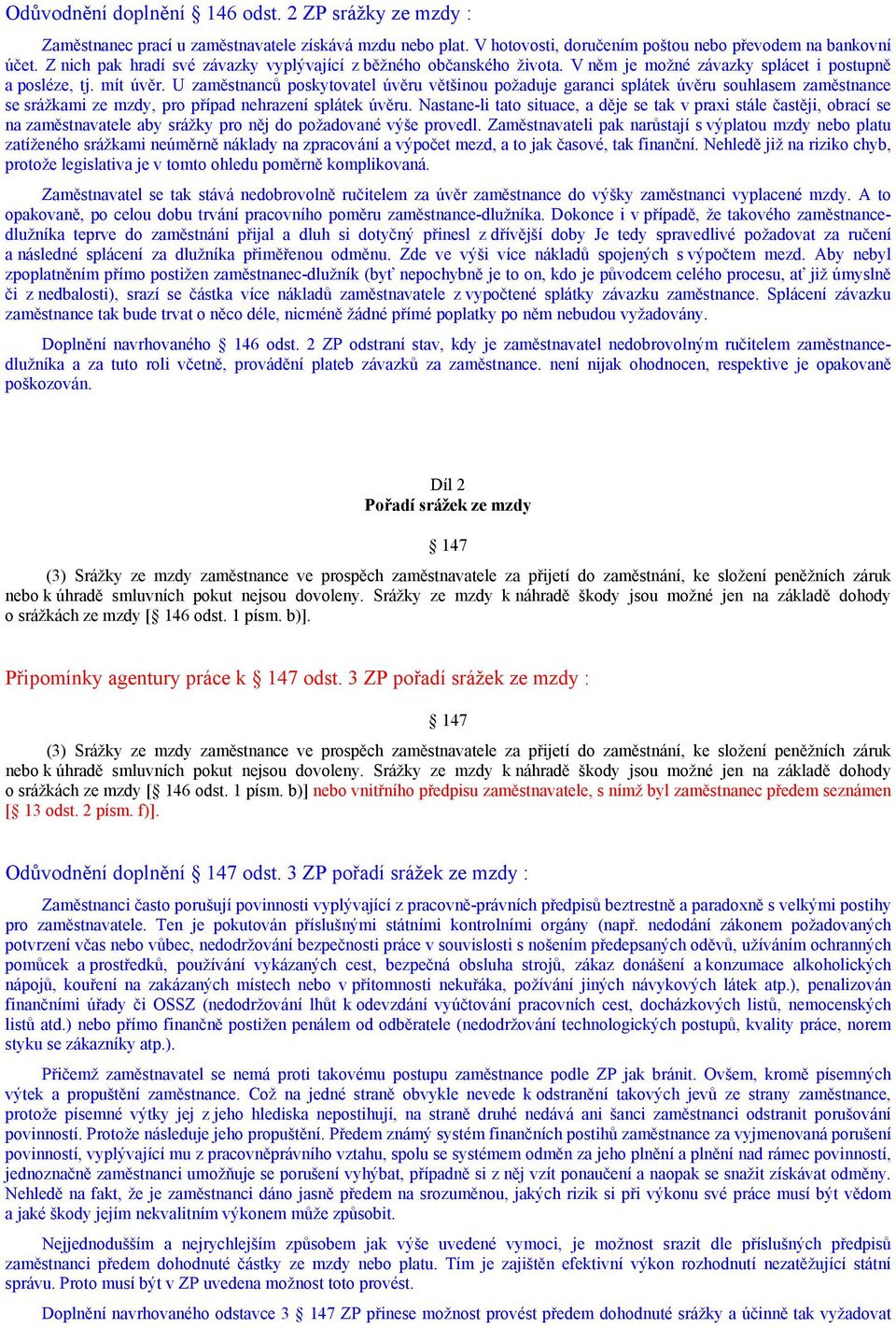 U zaměstnanců poskytovatel úvěru většinou požaduje garanci splátek úvěru souhlasem zaměstnance se srážkami ze mzdy, pro případ nehrazení splátek úvěru.