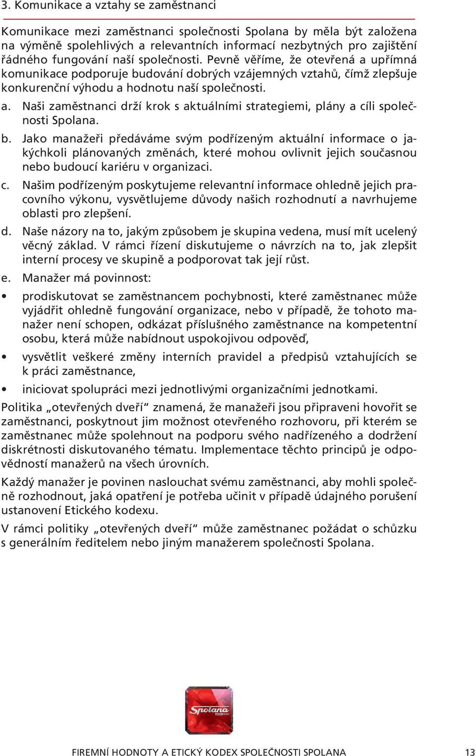 b. Jako manažeři předáváme svým podřízeným aktuální informace o jakýchkoli plánovaných změnách, které mohou ovlivnit jejich současnou nebo budoucí kariéru v organizaci. c.