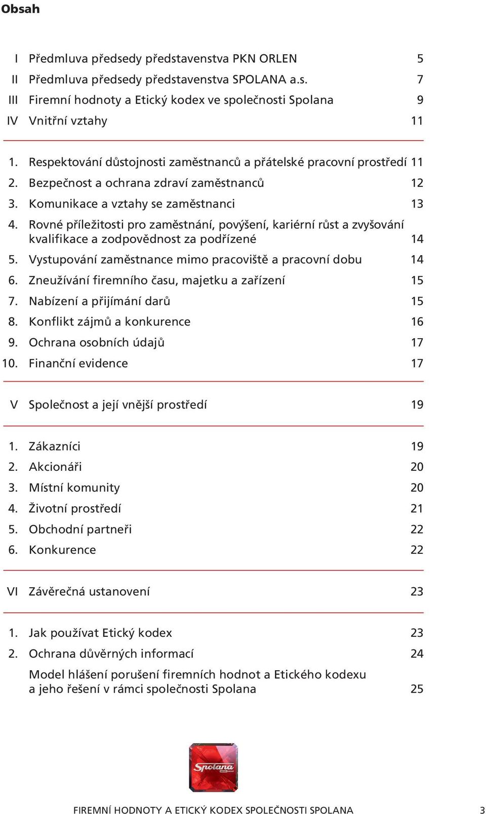 Rovné příležitosti pro zaměstnání, povýšení, kariérní růst a zvyšování kvalifikace a zodpovědnost za podřízené 14 5. Vystupování zaměstnance mimo pracoviště a pracovní dobu 14 6.