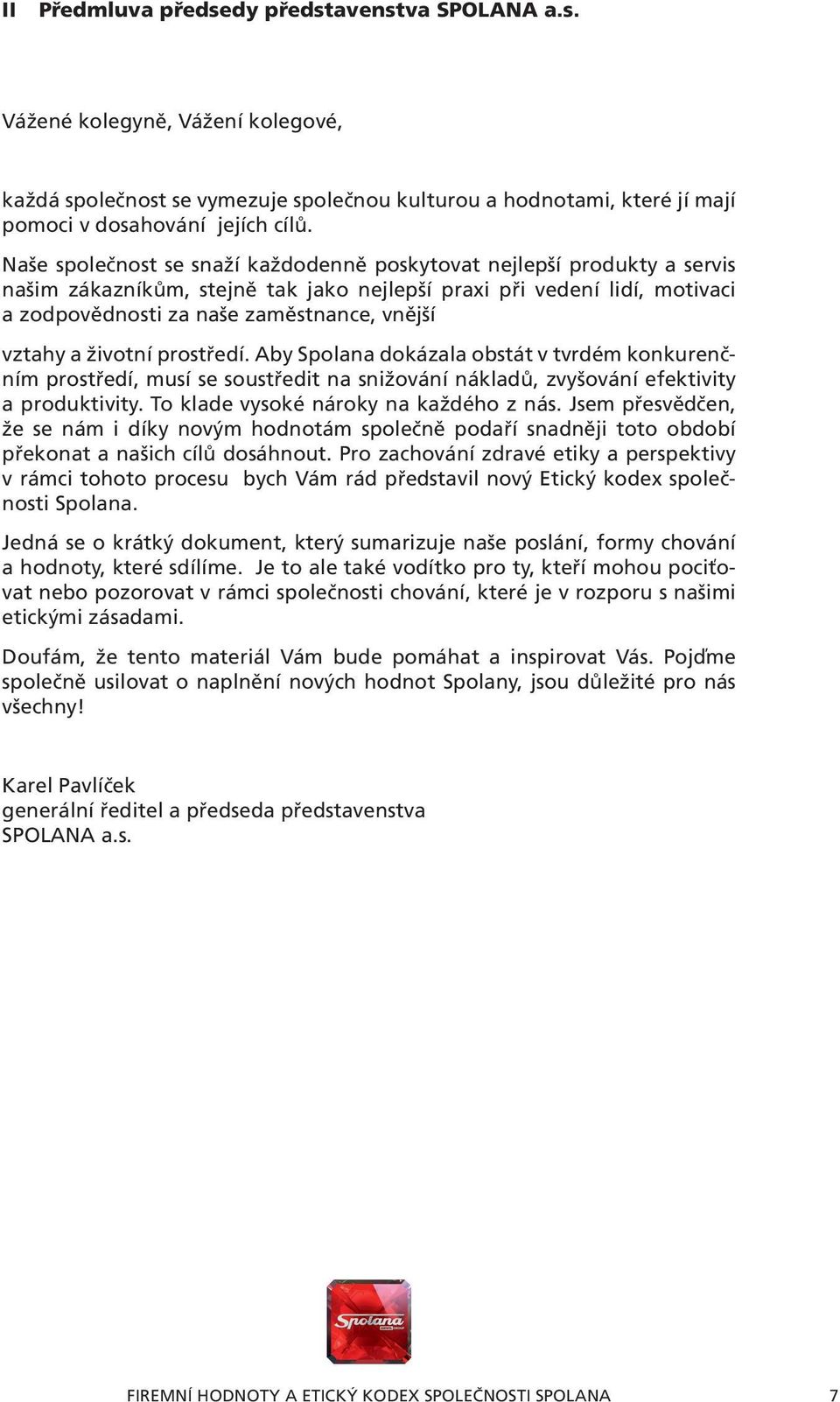 a životní prostředí. Aby Spolana dokázala obstát v tvrdém konkurenčním prostředí, musí se soustředit na snižování nákladů, zvyšování efektivity a produktivity. To klade vysoké nároky na každého z nás.