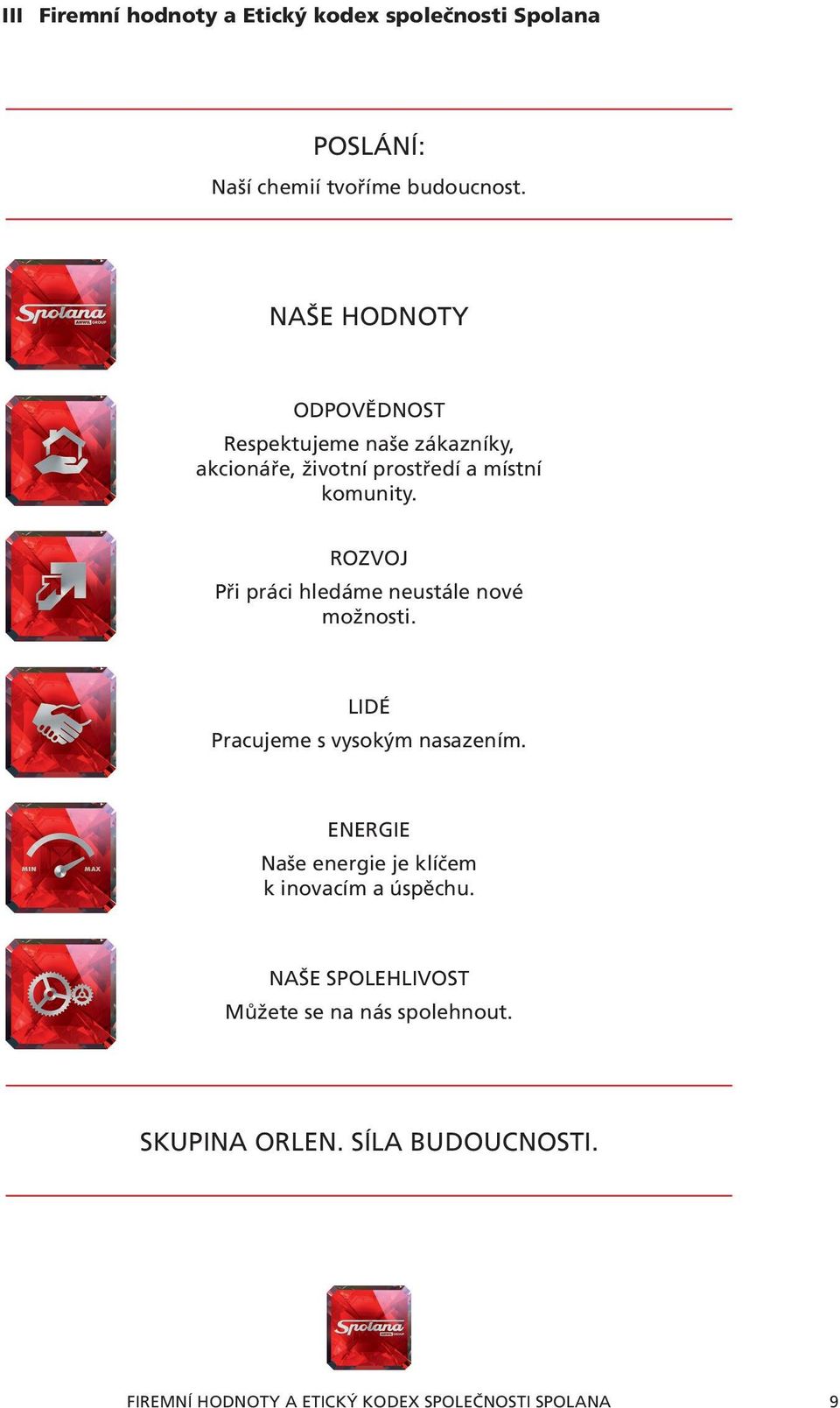 ROZVOJ Při práci hledáme neustále nové možnosti. LIDÉ Pracujeme s vysokým nasazením.