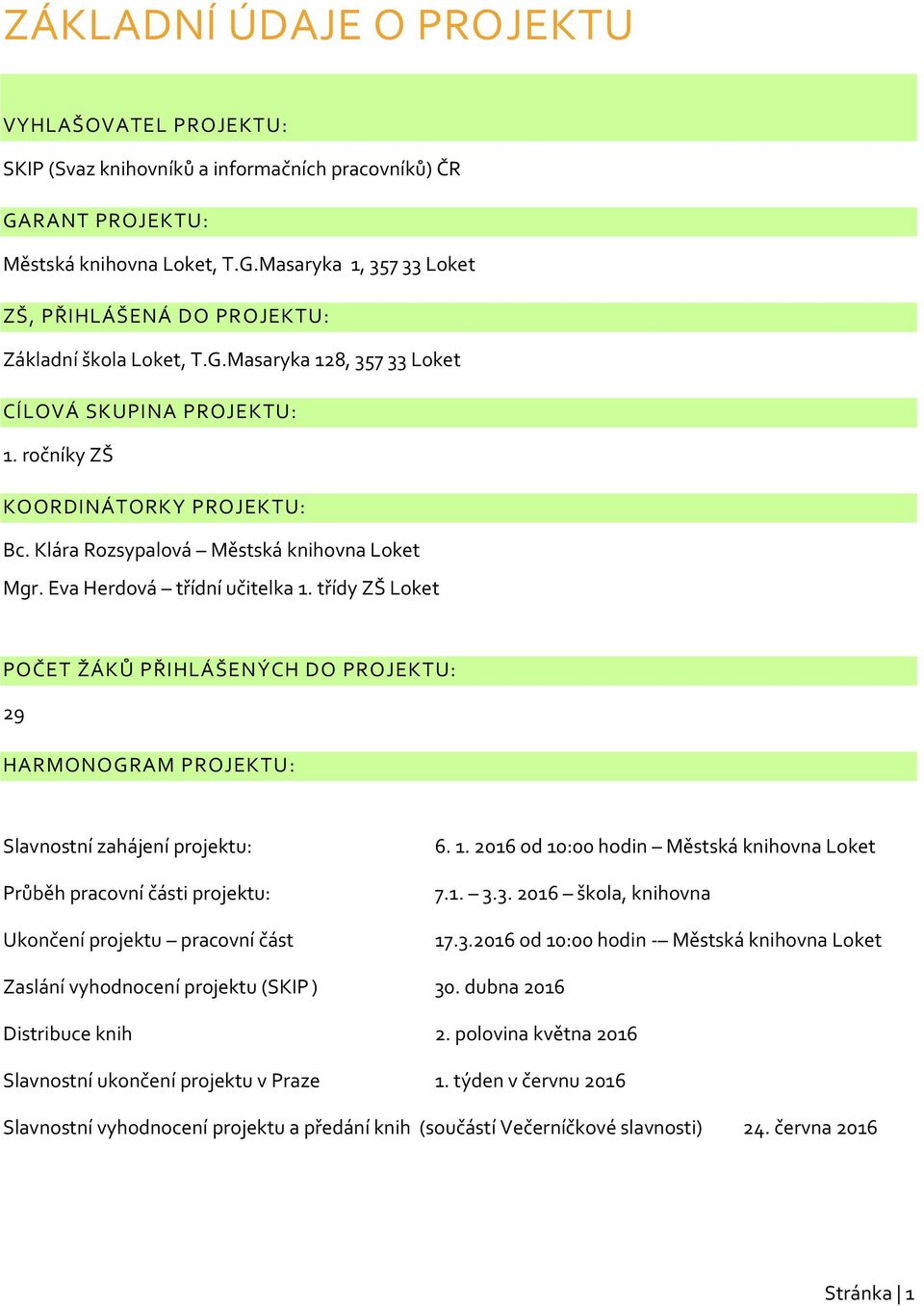 třídy ZŠ Loket POČET ŽÁKŮ PŘIHLÁŠENÝCH DO PROJEKTU: 29 HARMONOGRAM PROJEKTU: Slavnostní zahájení projektu: Průběh pracovní části projektu: Ukončení projektu pracovní část 6. 1.