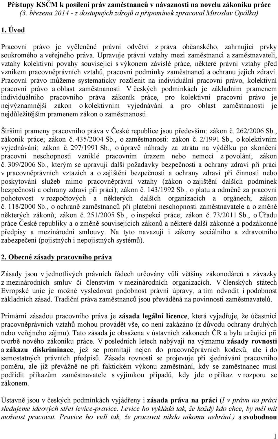 Upravuje právní vztahy mezi zaměstnanci a zaměstnavateli, vztahy kolektivní povahy související s výkonem závislé práce, některé právní vztahy před vznikem pracovněprávních vztahů, pracovní podmínky