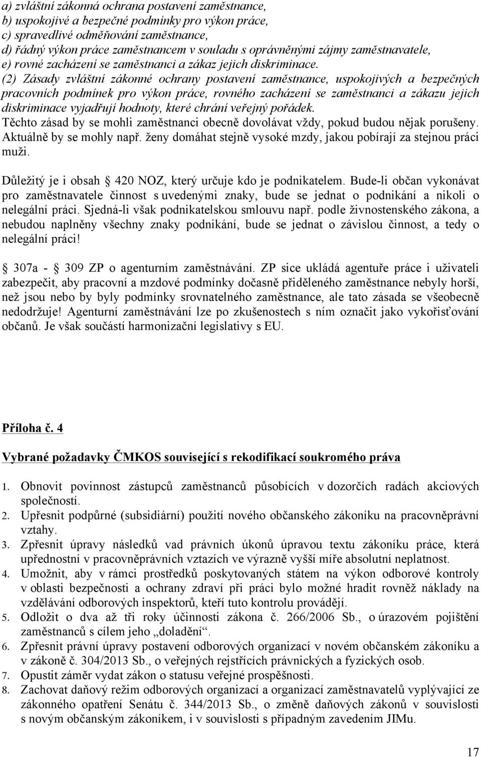 (2) Zásady zvláštní zákonné ochrany postavení zaměstnance, uspokojivých a bezpečných pracovních podmínek pro výkon práce, rovného zacházení se zaměstnanci a zákazu jejich diskriminace vyjadřují