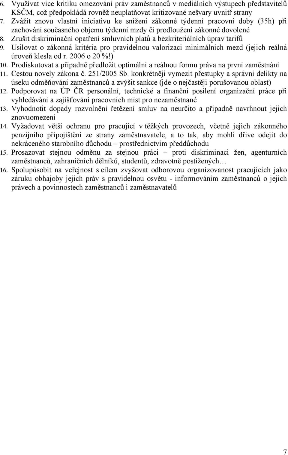 Zrušit diskriminační opatření smluvních platů a bezkriteriálních úprav tarifů 9. Usilovat o zákonná kritéria pro pravidelnou valorizaci minimálních mezd (jejich reálná úroveň klesla od r. 2006 o 20 %!