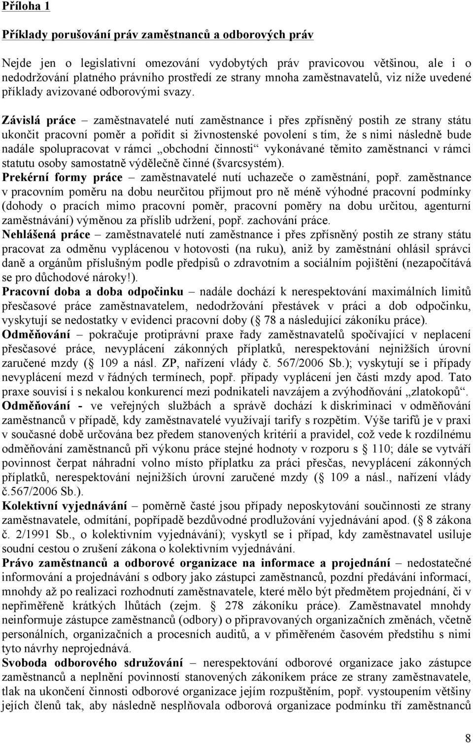 Závislá práce zaměstnavatelé nutí zaměstnance i přes zpřísněný postih ze strany státu ukončit pracovní poměr a pořídit si živnostenské povolení s tím, že s nimi následně bude nadále spolupracovat v