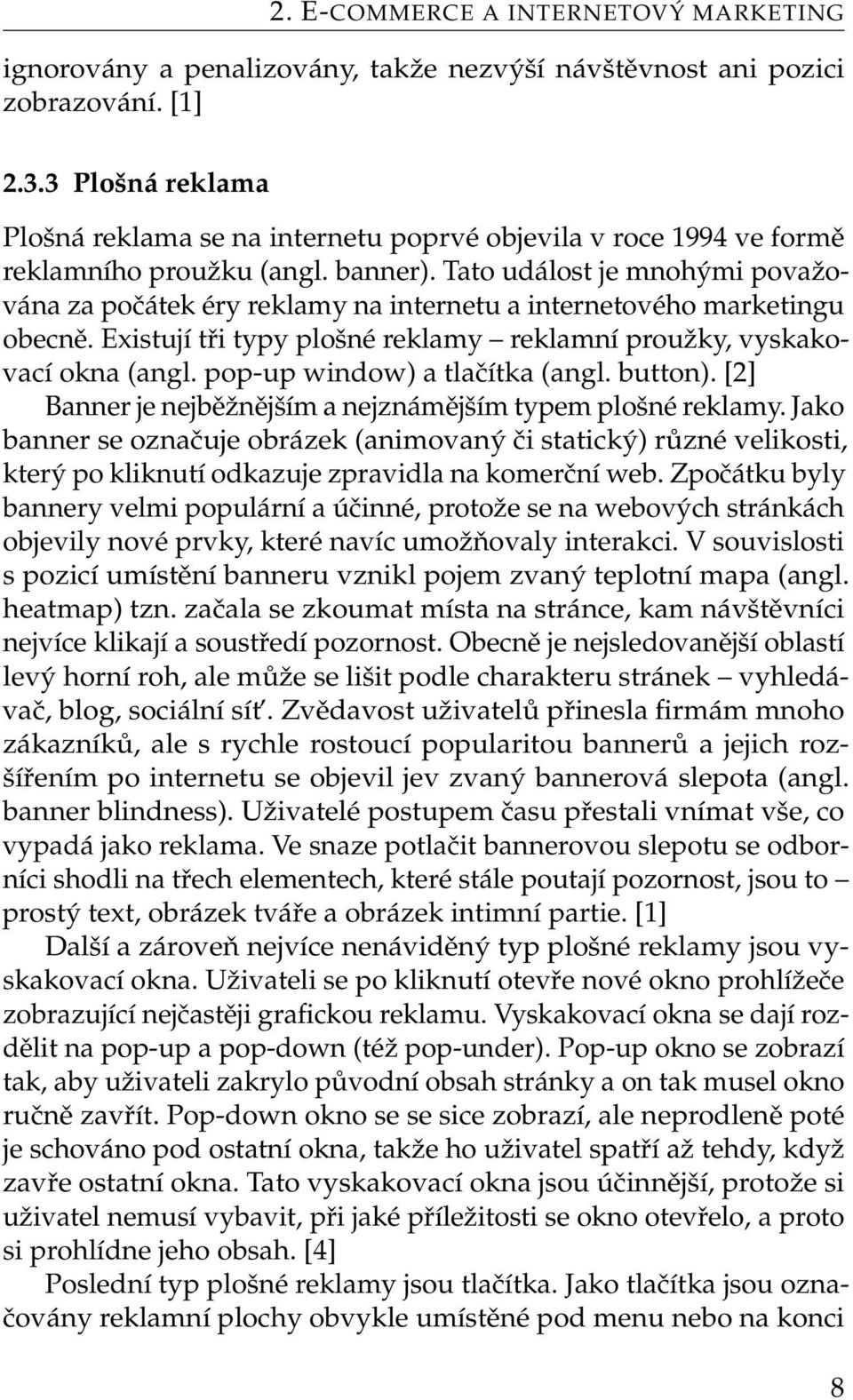 Tato událost je mnohými považována za počátek éry reklamy na internetu a internetového marketingu obecně. Existují tři typy plošné reklamy reklamní proužky, vyskakovací okna (angl.