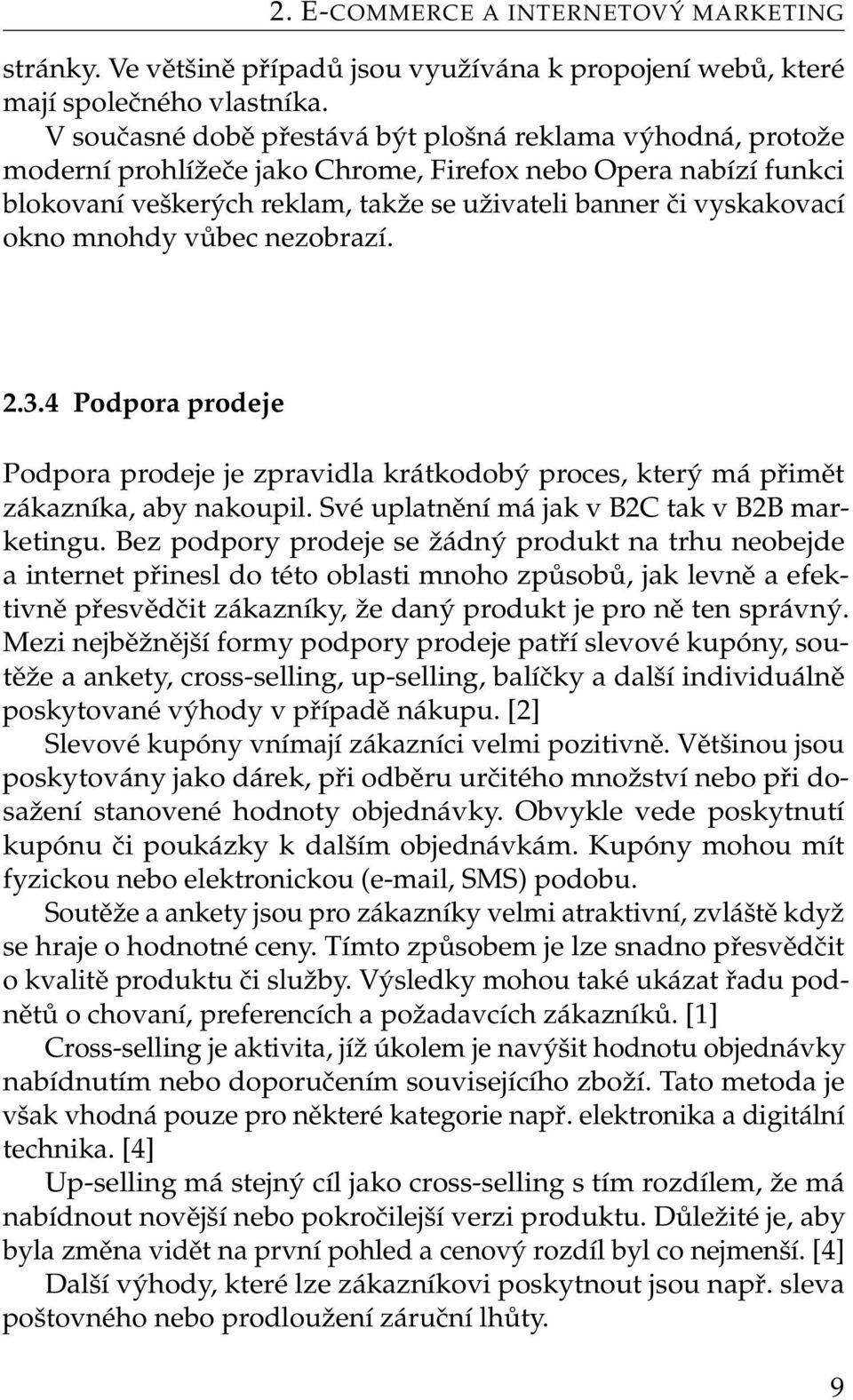 mnohdy vůbec nezobrazí. 2.3.4 Podpora prodeje Podpora prodeje je zpravidla krátkodobý proces, který má přimět zákazníka, aby nakoupil. Své uplatnění má jak v B2C tak v B2B marketingu.