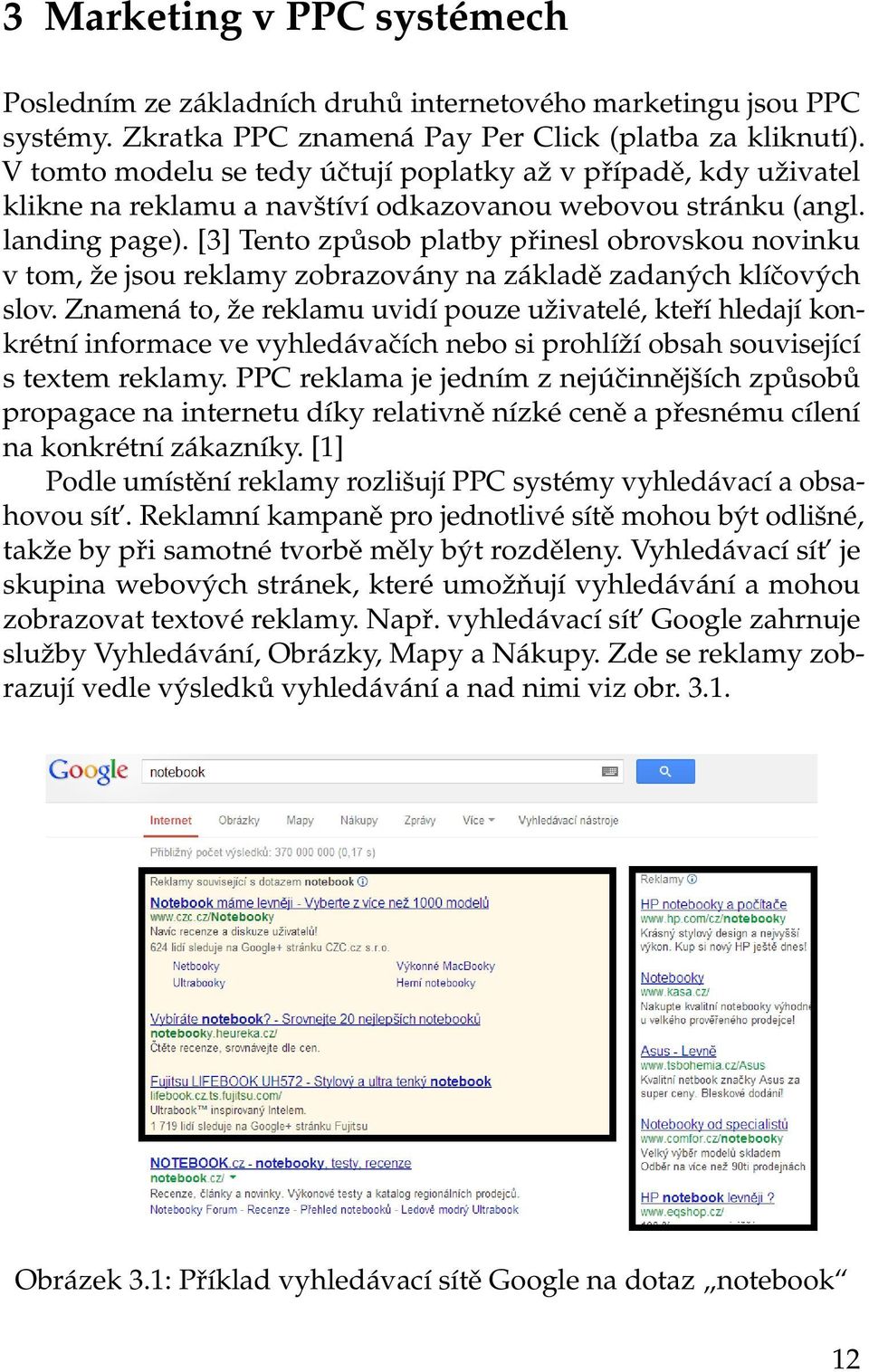 [3] Tento způsob platby přinesl obrovskou novinku v tom, že jsou reklamy zobrazovány na základě zadaných klíčových slov.