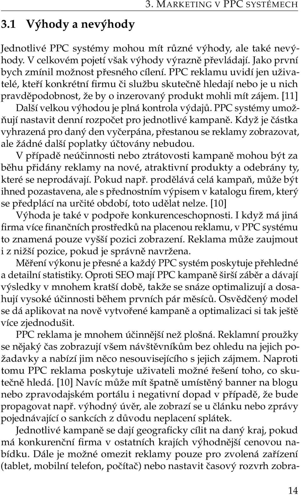 PPC reklamu uvidí jen uživatelé, kteří konkrétní firmu či službu skutečně hledají nebo je u nich pravděpodobnost, že by o inzerovaný produkt mohli mít zájem.