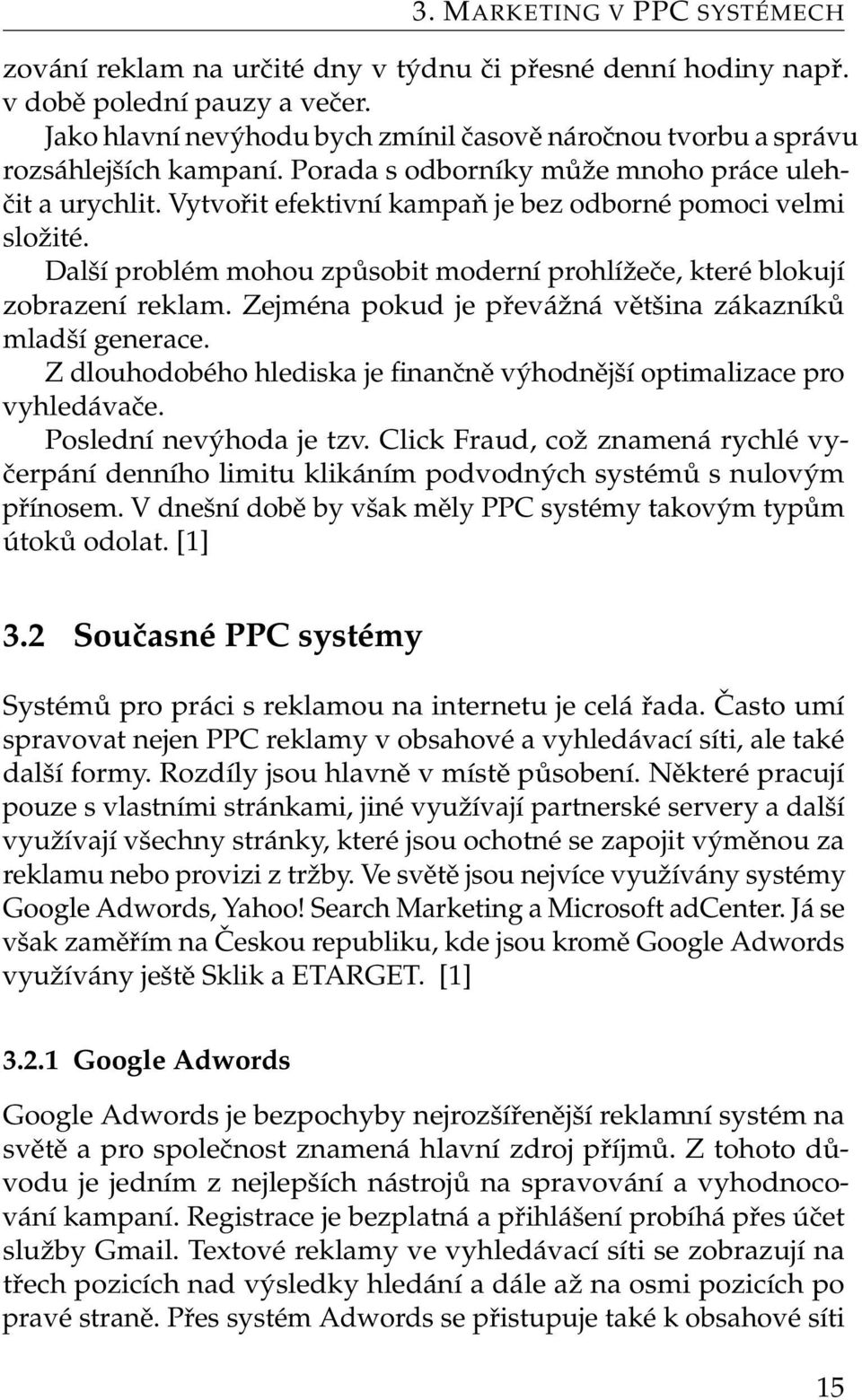 Vytvořit efektivní kampaň je bez odborné pomoci velmi složité. Další problém mohou způsobit moderní prohlížeče, které blokují zobrazení reklam.