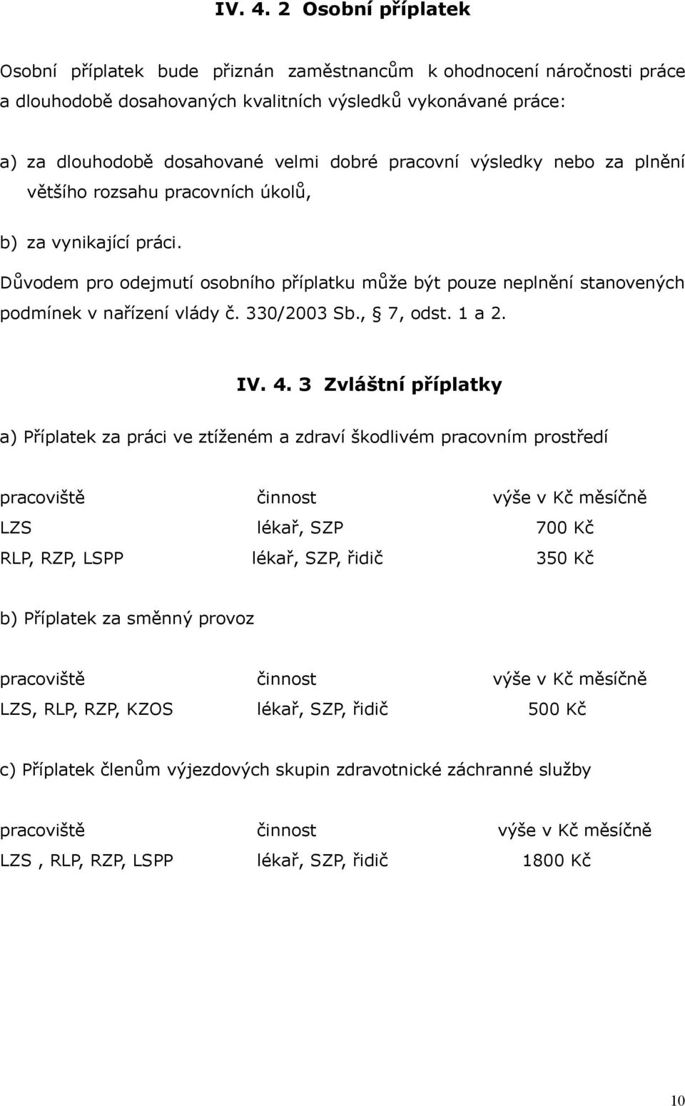 pracovní výsledky nebo za plnění většího rozsahu pracovních úkolů, b) za vynikající práci. Důvodem pro odejmutí osobního příplatku může být pouze neplnění stanovených podmínek v nařízení vlády č.